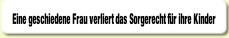Eine geschiedene Frau verliert das Sorgerecht für ihre Kinder .